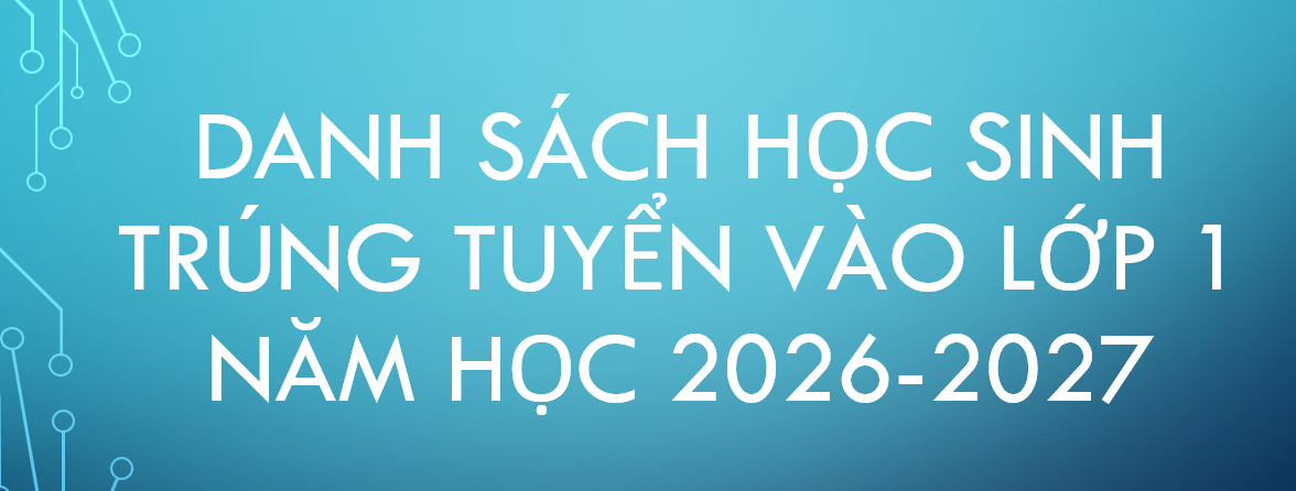 Danh sách học sinh trúng tuyển vào lớp 1 Năm học 2026 2027